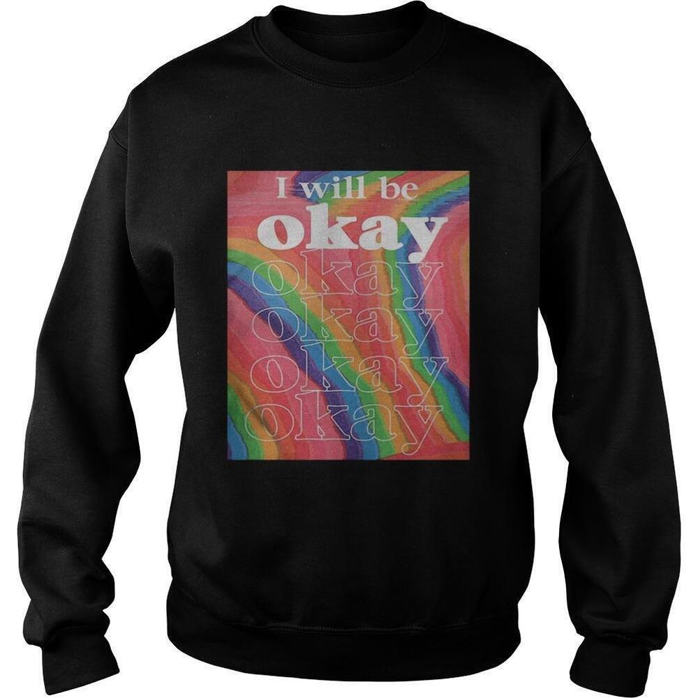 Lgbt I Will Be Okay Art Sweatshirt
